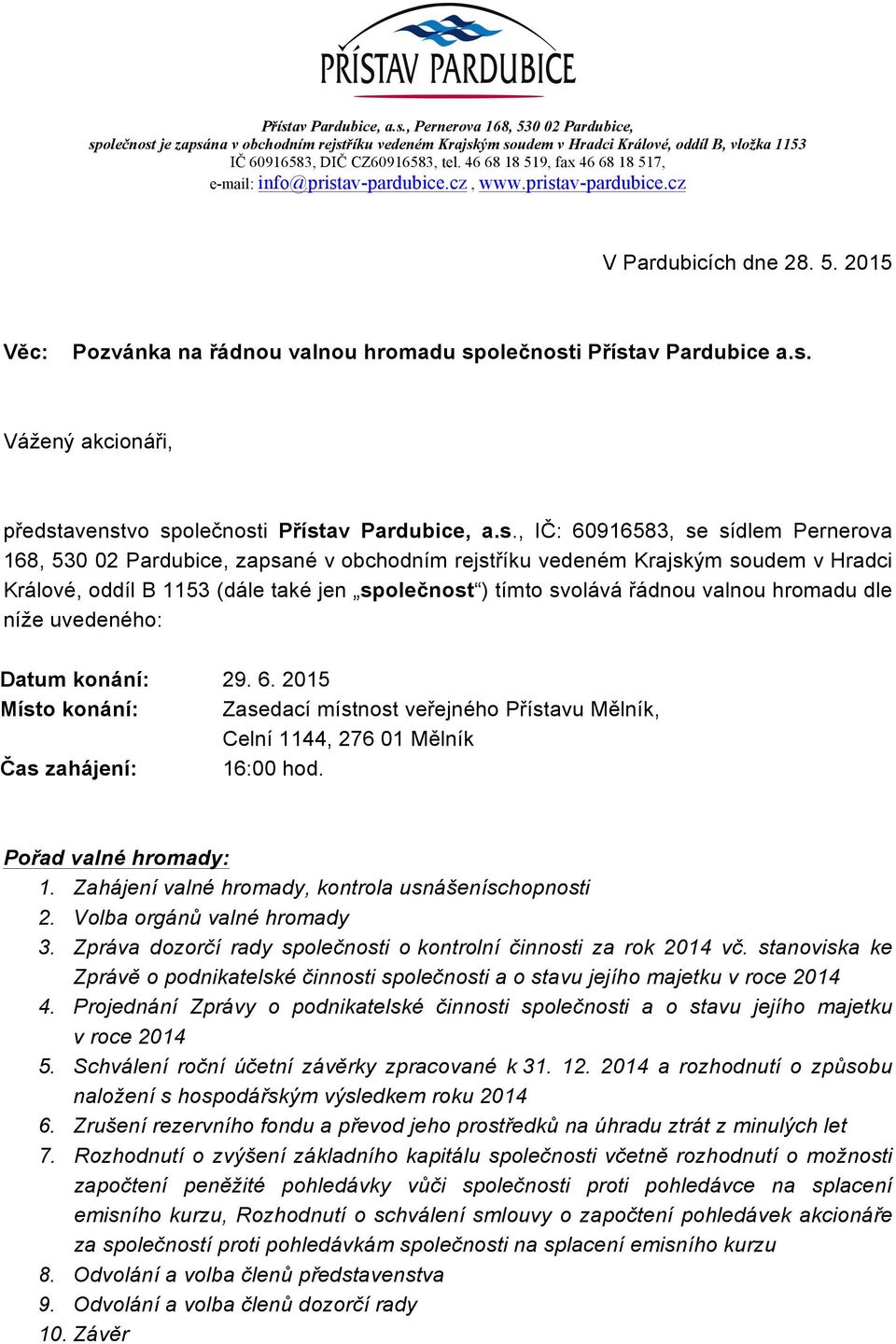 s., IČ: 60916583, se sídlem Pernerova 168, 530 02 Pardubice, zapsané v obchodním rejstříku vedeném Krajským soudem v Hradci Králové, oddíl B 1153 (dále také jen společnost ) tímto svolává řádnou