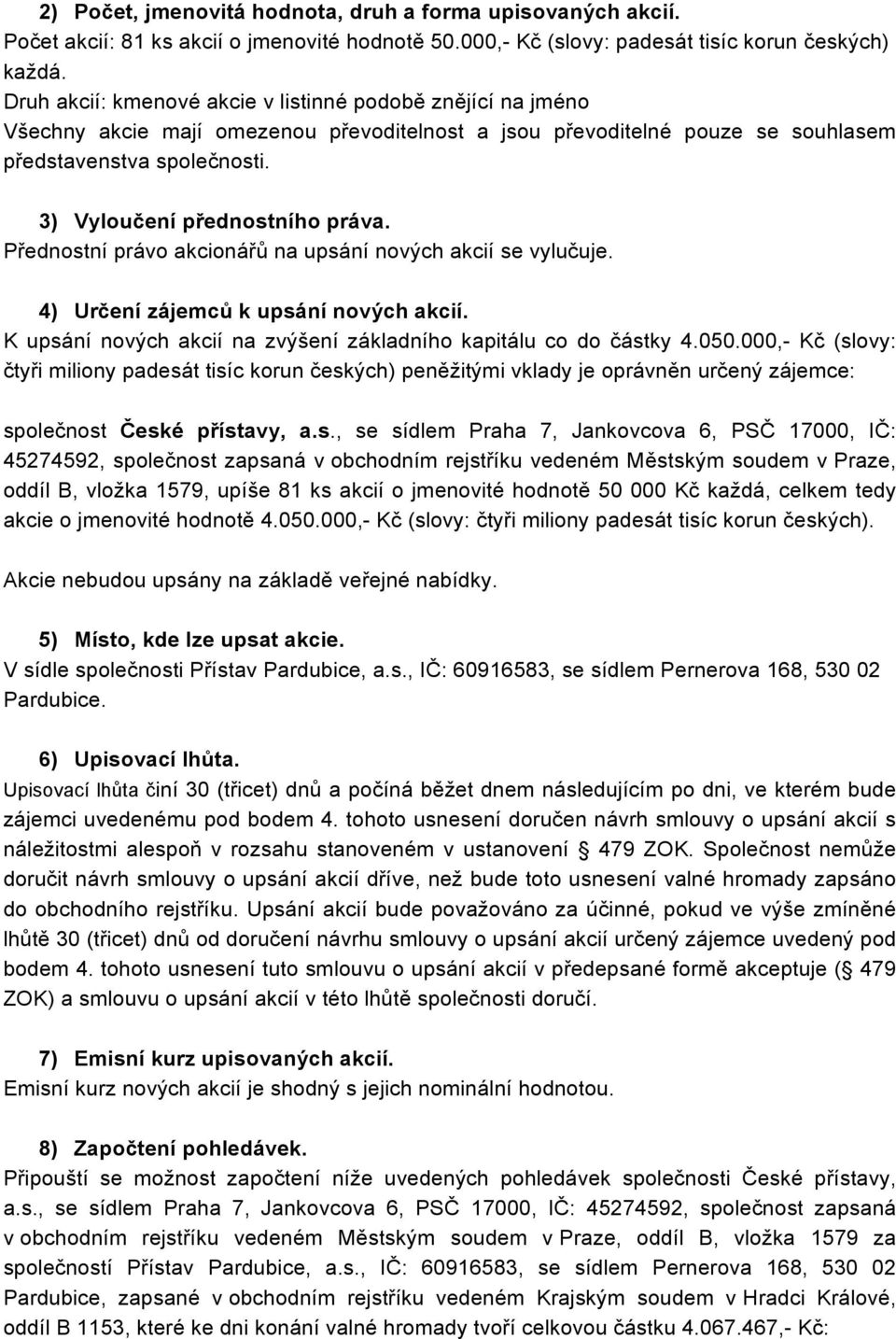 3) Vyloučení přednostního práva. Přednostní právo akcionářů na upsání nových akcií se vylučuje. 4) Určení zájemců k upsání nových akcií.