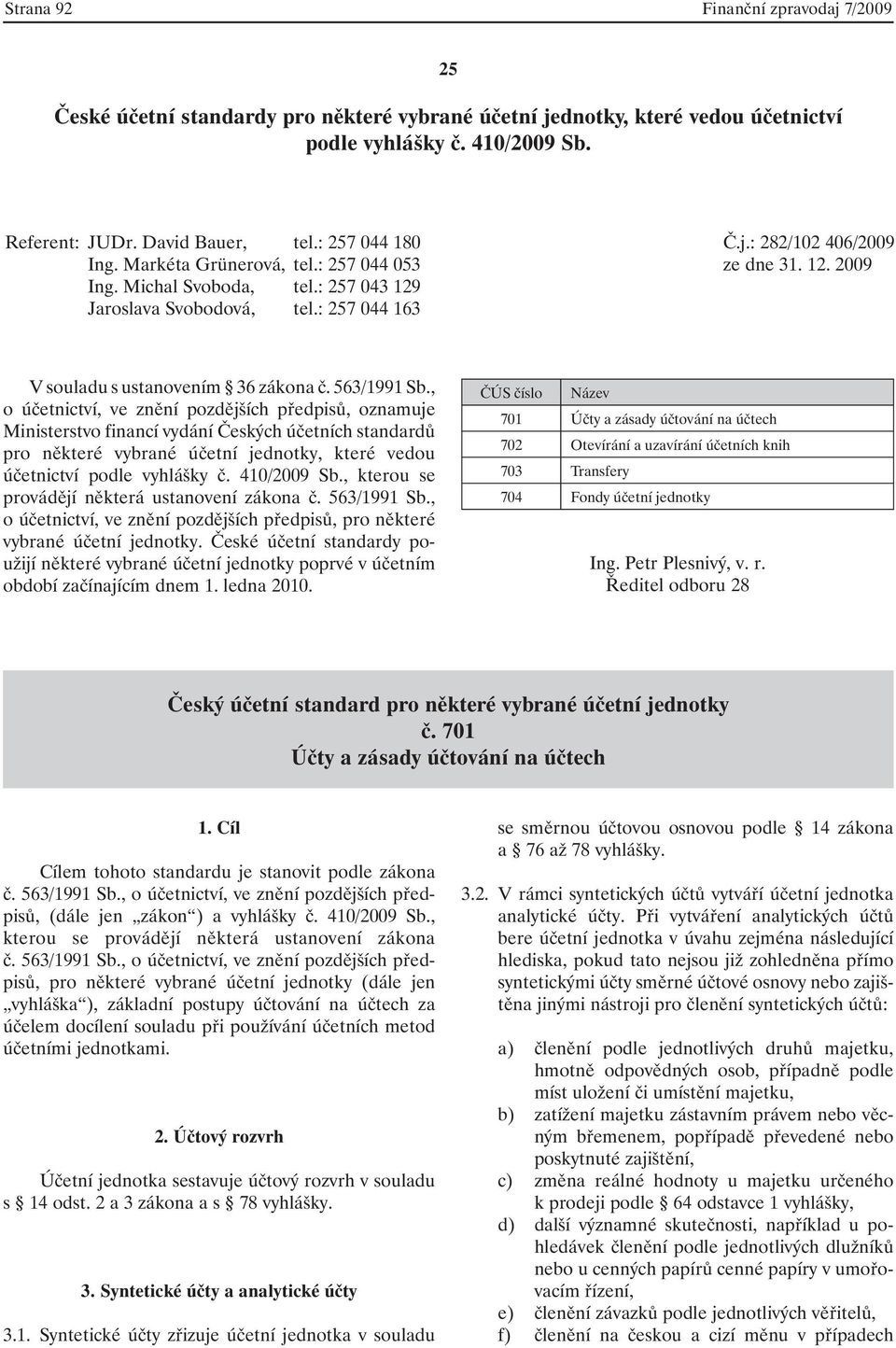 563/1991 Sb., o účetnictví, ve znění pozdějších předpisů, oznamuje Ministerstvo financí vydání Českých účetních standardů pro některé vybrané účetní jednotky, které vedou účetnictví podle vyhlášky č.