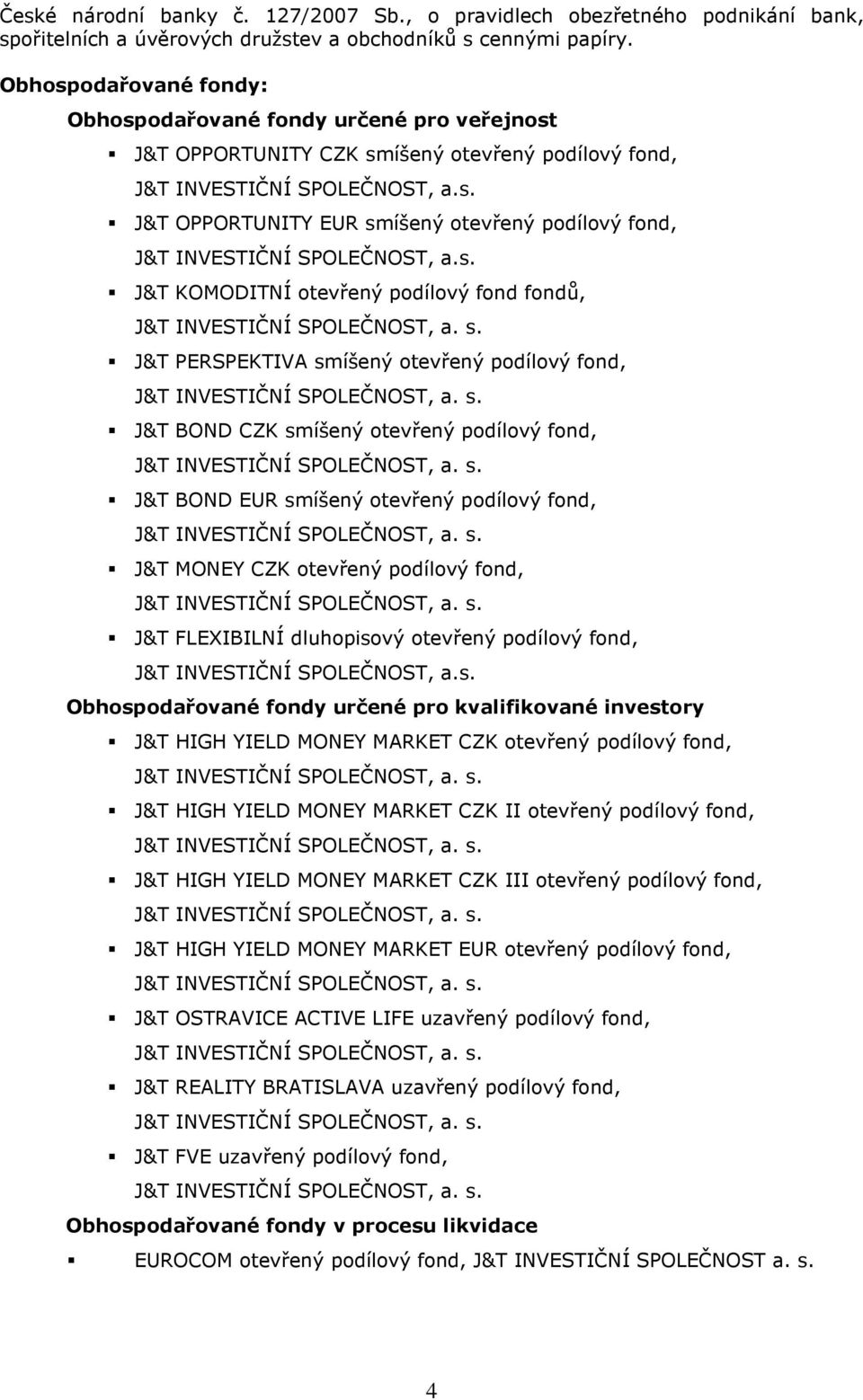 s. J&T KOMODITNÍ otevřený podílový fond fondů, J&T PERSPEKTIVA smíšený otevřený podílový fond, J&T BOND CZK smíšený otevřený podílový fond, J&T BOND EUR smíšený otevřený podílový fond, J&T MONEY CZK
