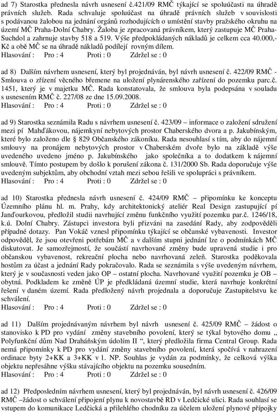 Žaloba je zpracovaná právníkem, který zastupuje MČ Praha- Suchdol a zahrnuje stavby 518 a 519. Výše předpokládaných nákladů je celkem cca 40.