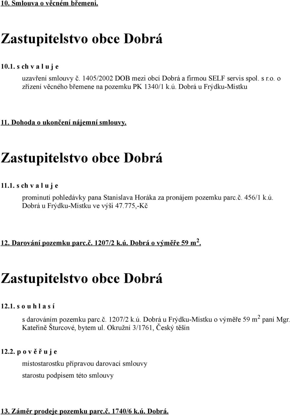 Dobrá u Frýdku-Místku ve výši 47.775,-Kč 12. Darování pozemku parc.č. 1207/2 k.ú. Dobrá o výměře 59 m 2. 12.1. s o u h l a s í s darováním pozemku parc.č. 1207/2 k.ú. Dobrá u Frýdku-Místku o výměře 59 m 2 paní Mgr.