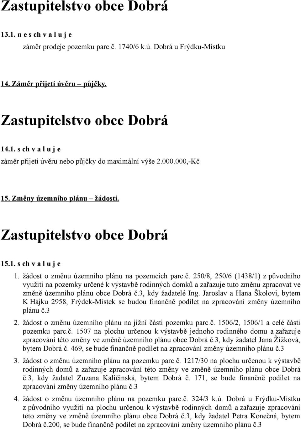 3, kdy žadatelé Ing. Jaroslav a Hana Školovi, bytem K Hájku 2958, Frýdek-Místek se budou finančně podílet na zpracování změny územního plánu č.3 2.