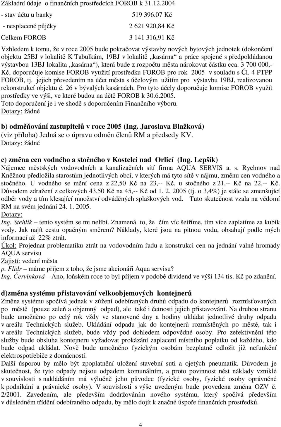 19BJ v lokalitě kasárna a práce spojené s předpokládanou výstavbou 13BJ lokalita kasárna ), která bude z rozpočtu města nárokovat částku cca.