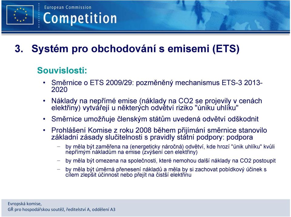 slučitelnosti s pravidly státní podpory: podpora by měla být zaměřena na (energeticky náročná) odvětví, kde hrozí "únik uhlíku" kvůli nepřímým nákladům na emise (zvýšení cen elektřiny) by měla