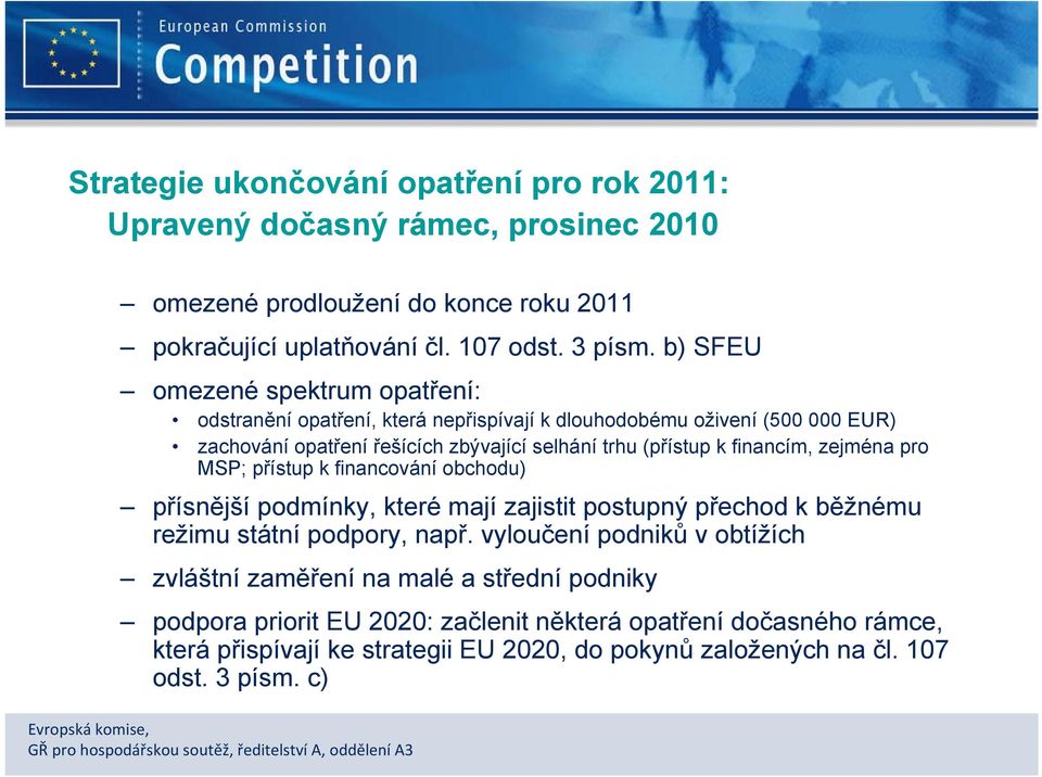 financím, zejména pro MSP; přístup k financování obchodu) přísnější podmínky, které mají zajistit postupný přechod k běžnému režimu státní podpory, např.