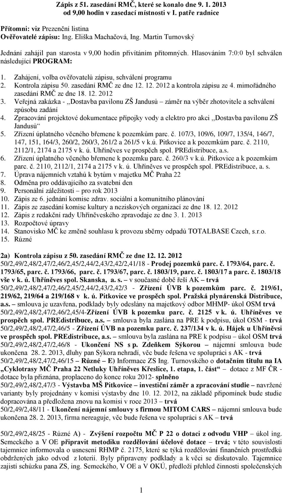 Kontrola zápisu 50. zasedání RMČ ze dne 12. 12. 2012 a kontrola zápisu ze 4. mimořádného zasedání RMČ ze dne 18. 12. 2012 3.