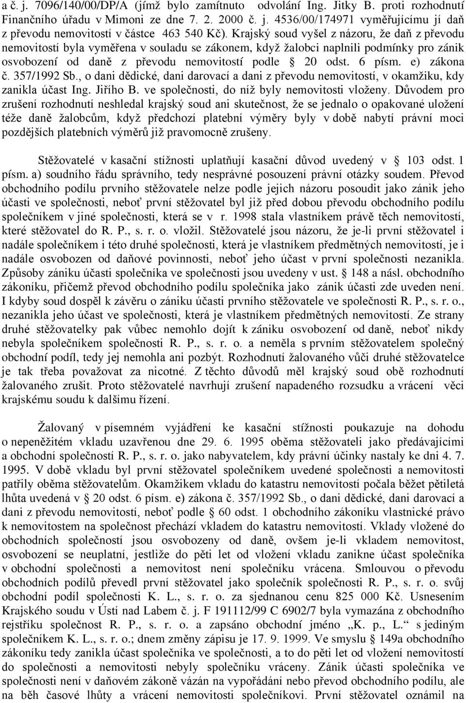 e) zákona č. 357/1992 Sb., o dani dědické, dani darovací a dani z převodu nemovitostí, v okamžiku, kdy zanikla účast Ing. Jiřího B. ve společnosti, do níž byly nemovitosti vloženy.