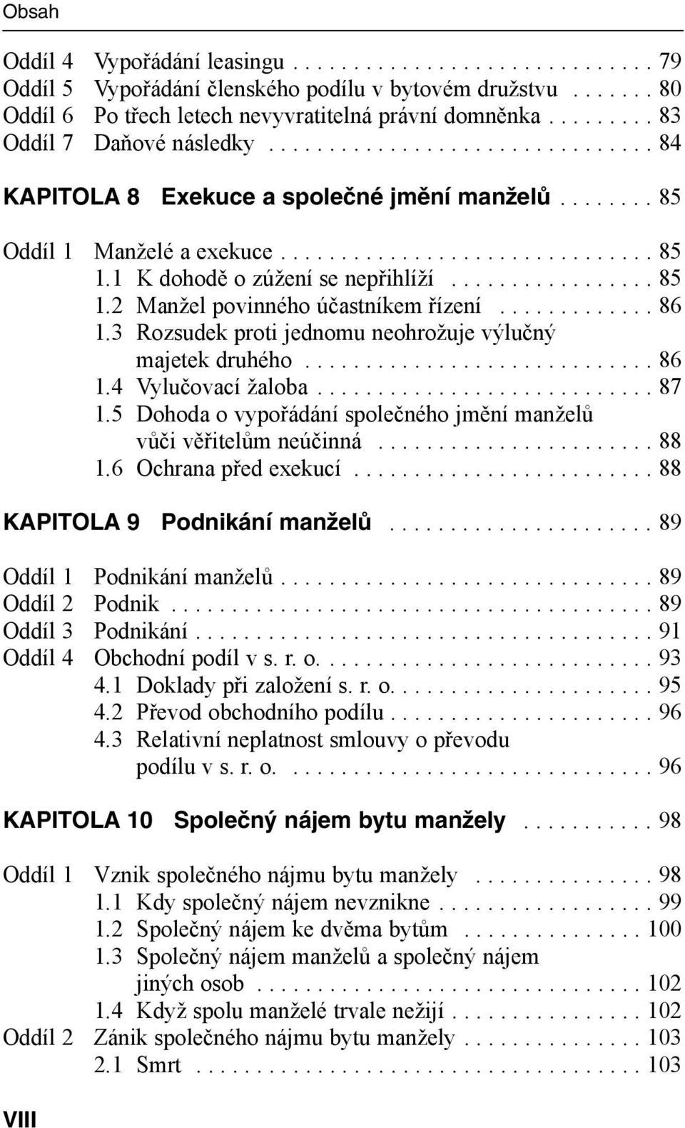 1 K dohodě o zúžení se nepřihlíží................. 85 1.2 Manžel povinného účastníkem řízení............. 86 1.3 Rozsudek proti jednomu neohrožuje výlučný majetek druhého............................. 86 1.4 Vylučovací žaloba.