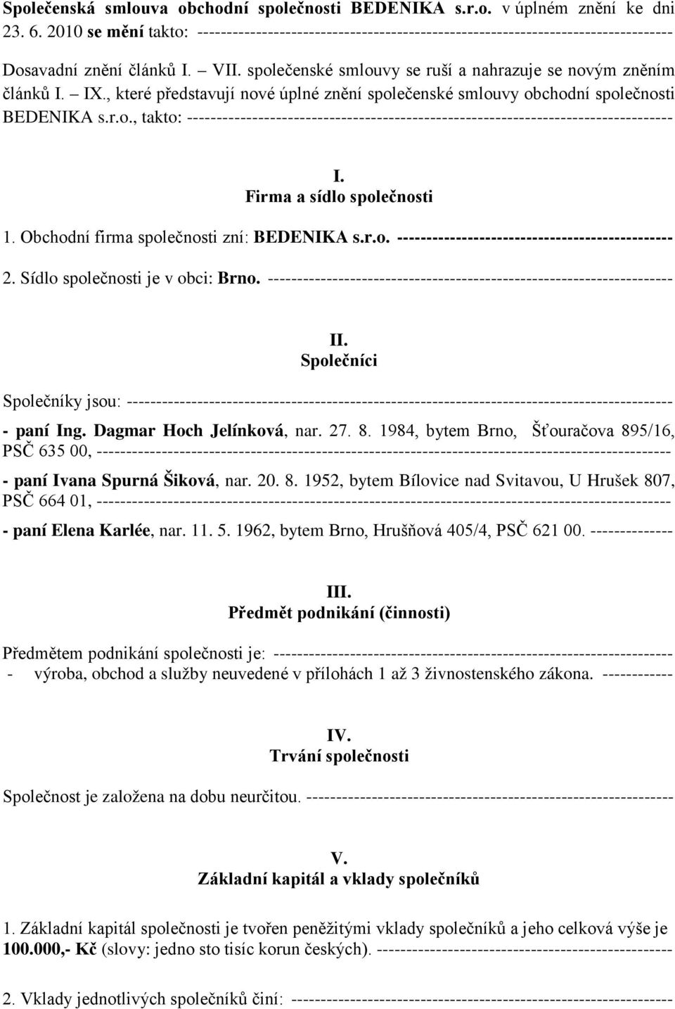 IX., které představují nové úplné znění společenské smlouvy obchodní společnosti BEDENIKA s.r.o., takto: ---------------------------------------------------------------------------------- I.