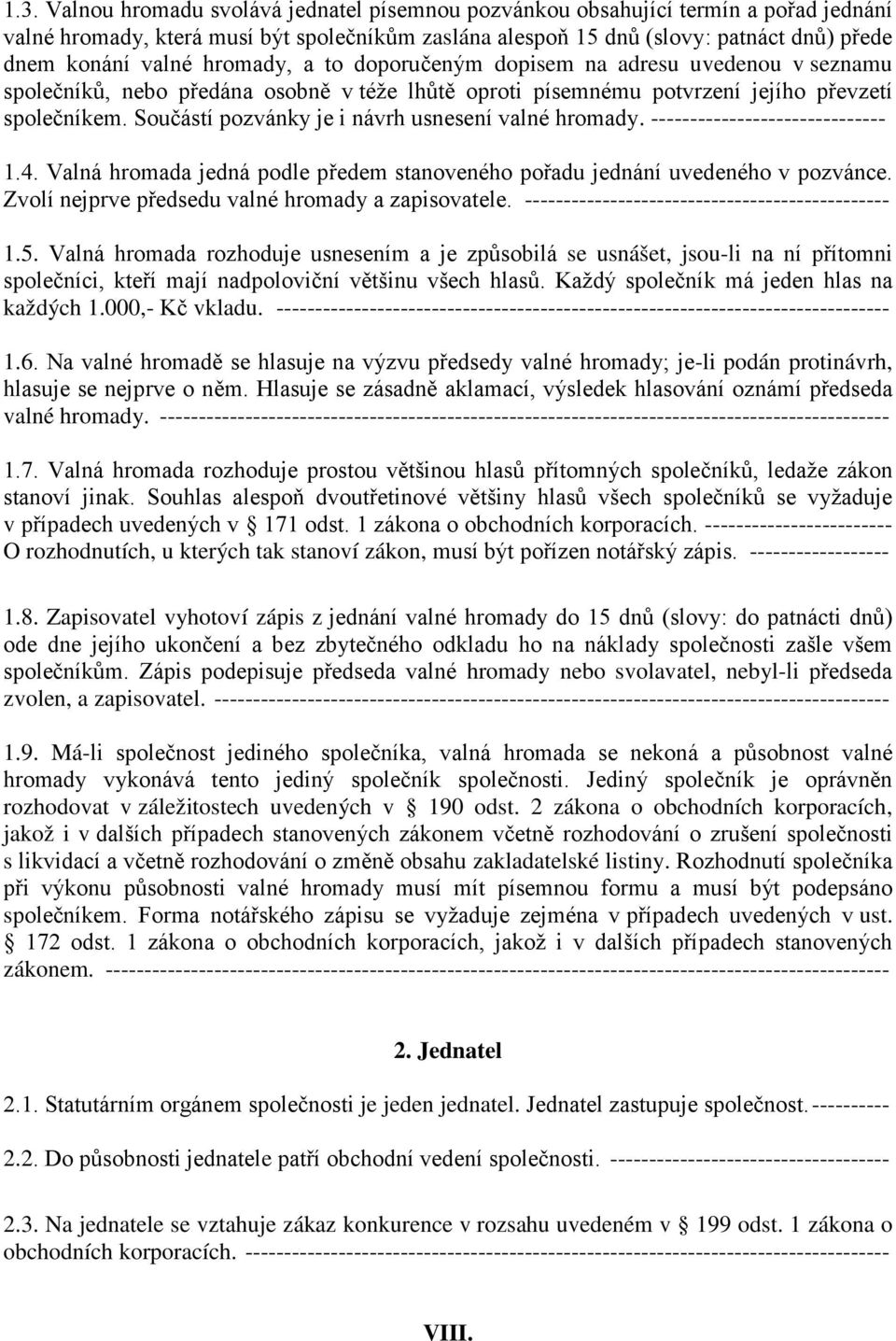 Součástí pozvánky je i návrh usnesení valné hromady. ------------------------------ 1.4. Valná hromada jedná podle předem stanoveného pořadu jednání uvedeného v pozvánce.