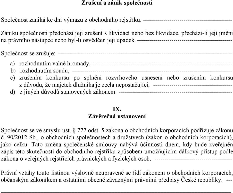 ----------------------------------------------- Společnost se zrušuje: -------------------------------------------------------------------------------------- a) rozhodnutím valné hromady,