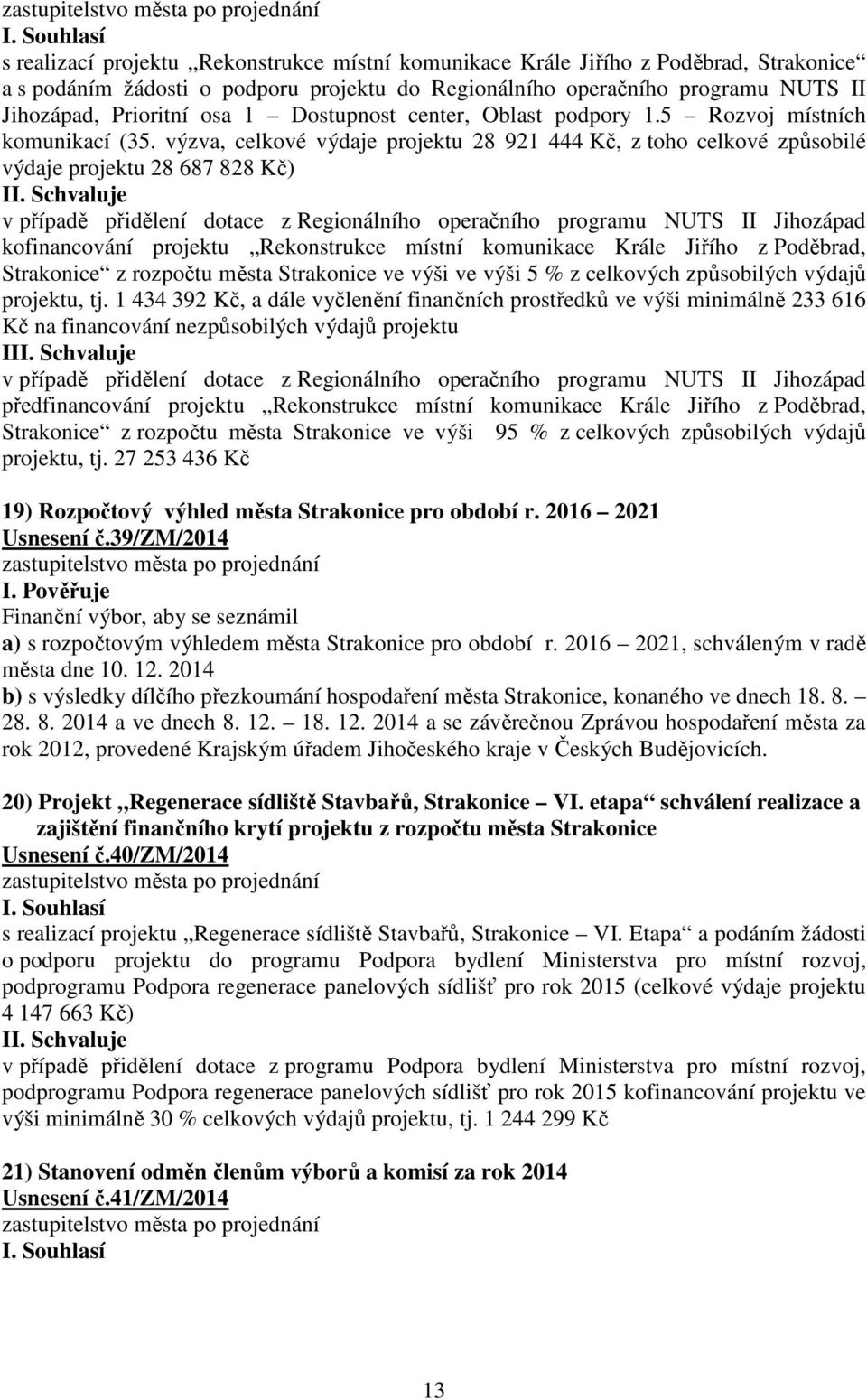 Schvaluje v případě přidělení dotace z Regionálního operačního programu NUTS II Jihozápad kofinancování projektu Rekonstrukce místní komunikace Krále Jiřího z Poděbrad, Strakonice z rozpočtu města