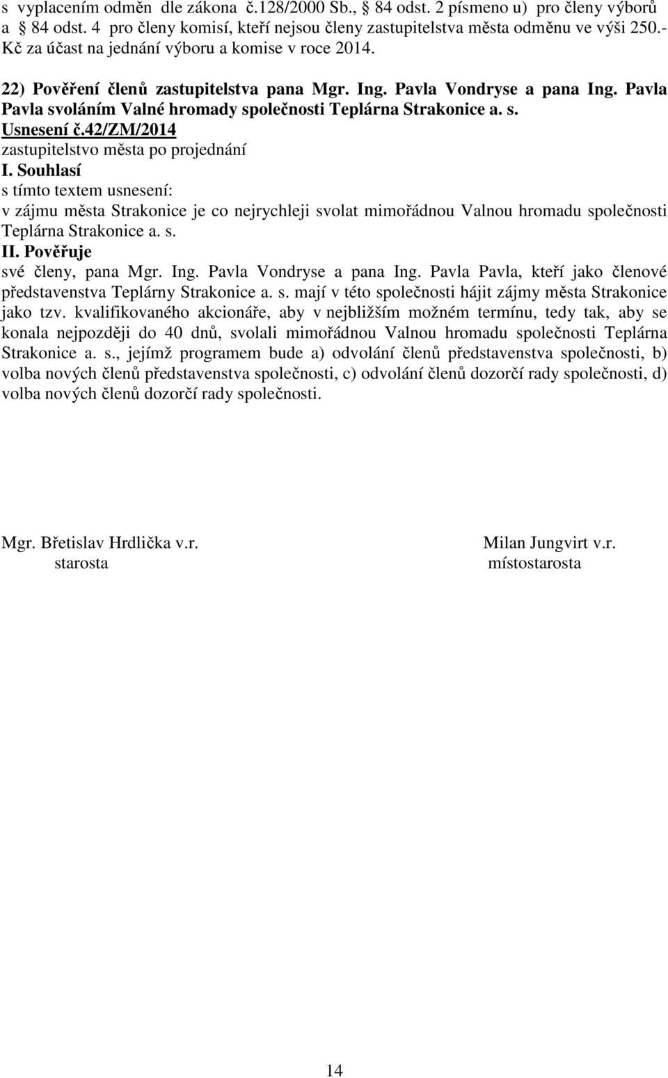 s. Usnesení č.42/zm/2014 s tímto textem usnesení: v zájmu města Strakonice je co nejrychleji svolat mimořádnou Valnou hromadu společnosti Teplárna Strakonice a. s. II. Pověřuje své členy, pana Mgr.