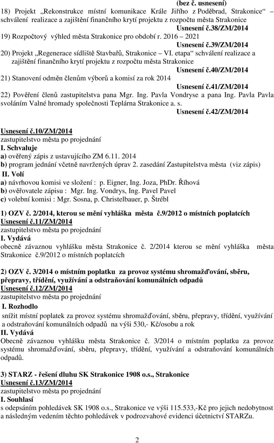 etapa schválení realizace a zajištění finančního krytí projektu z rozpočtu města Strakonice Usnesení č.40/zm/2014 21) Stanovení odměn členům výborů a komisí za rok 2014 Usnesení č.