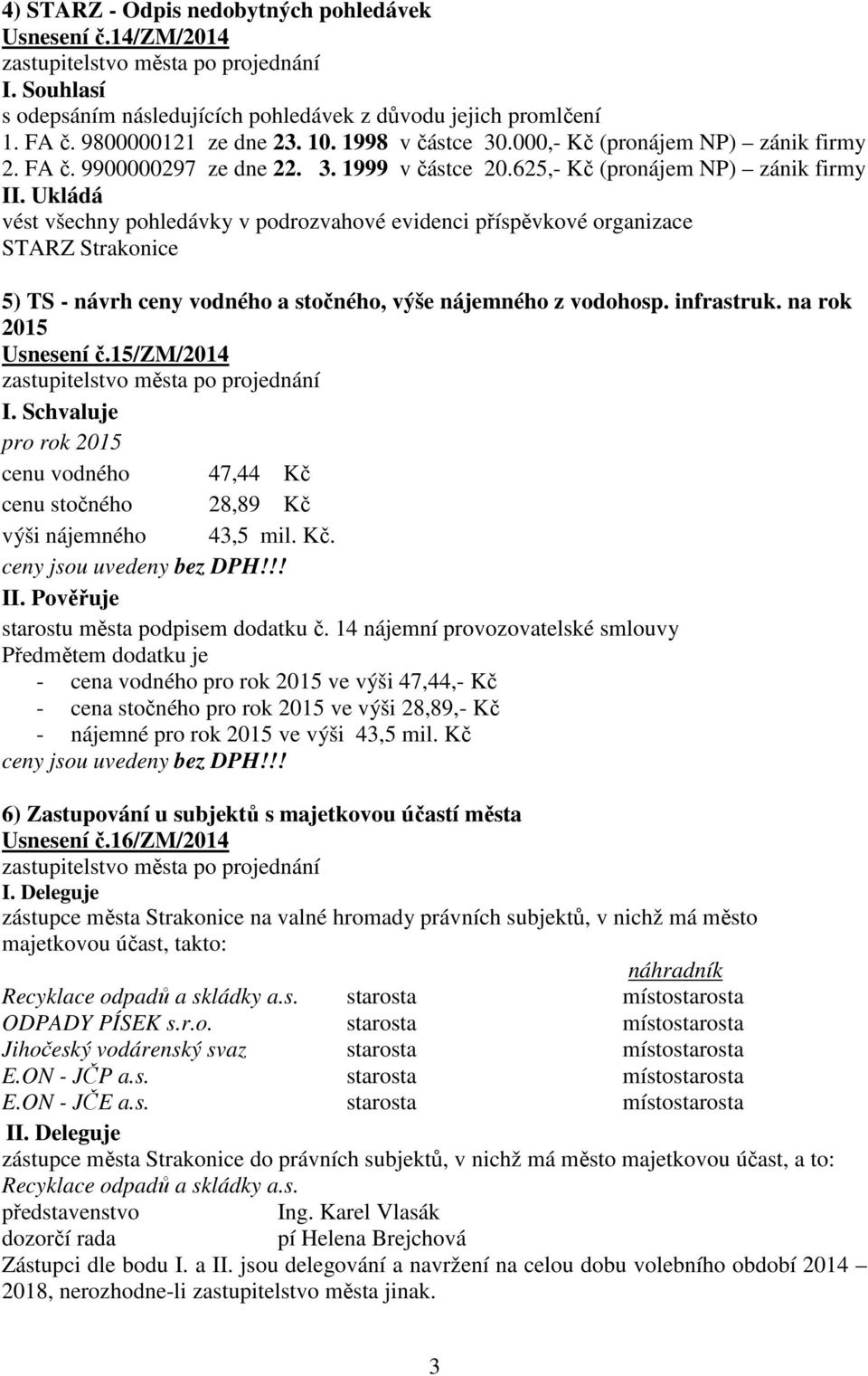Ukládá vést všechny pohledávky v podrozvahové evidenci příspěvkové organizace STARZ Strakonice 5) TS - návrh ceny vodného a stočného, výše nájemného z vodohosp. infrastruk. na rok 2015 Usnesení č.
