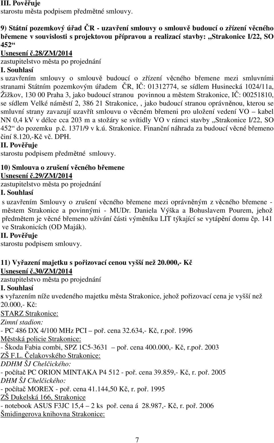 28/zm/2014 s uzavřením smlouvy o smlouvě budoucí o zřízení věcného břemene mezi smluvními stranami Státním pozemkovým úřadem ČR, IČ: 01312774, se sídlem Husinecká 1024/11a, Žižkov, 130 00 Praha 3,