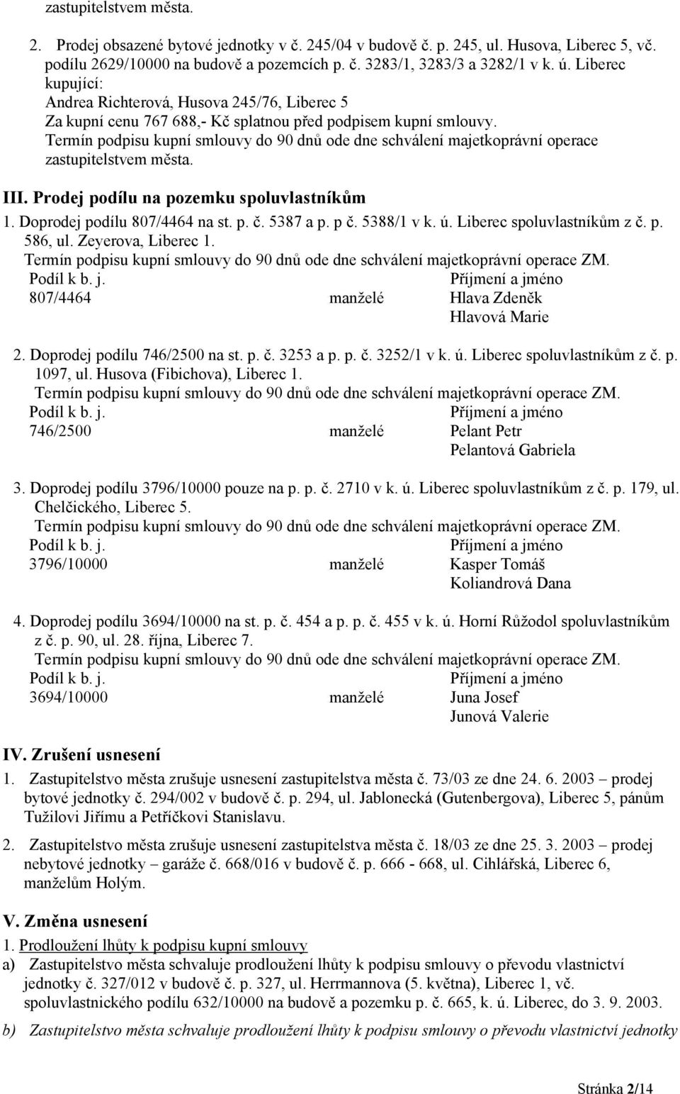 Termín podpisu kupní smlouvy do 90 dnů ode dne schválení majetkoprávní operace zastupitelstvem města. III. Prodej podílu na pozemku spoluvlastníkům 1. Doprodej podílu 807/4464 na st. p. č. 5387 a p.