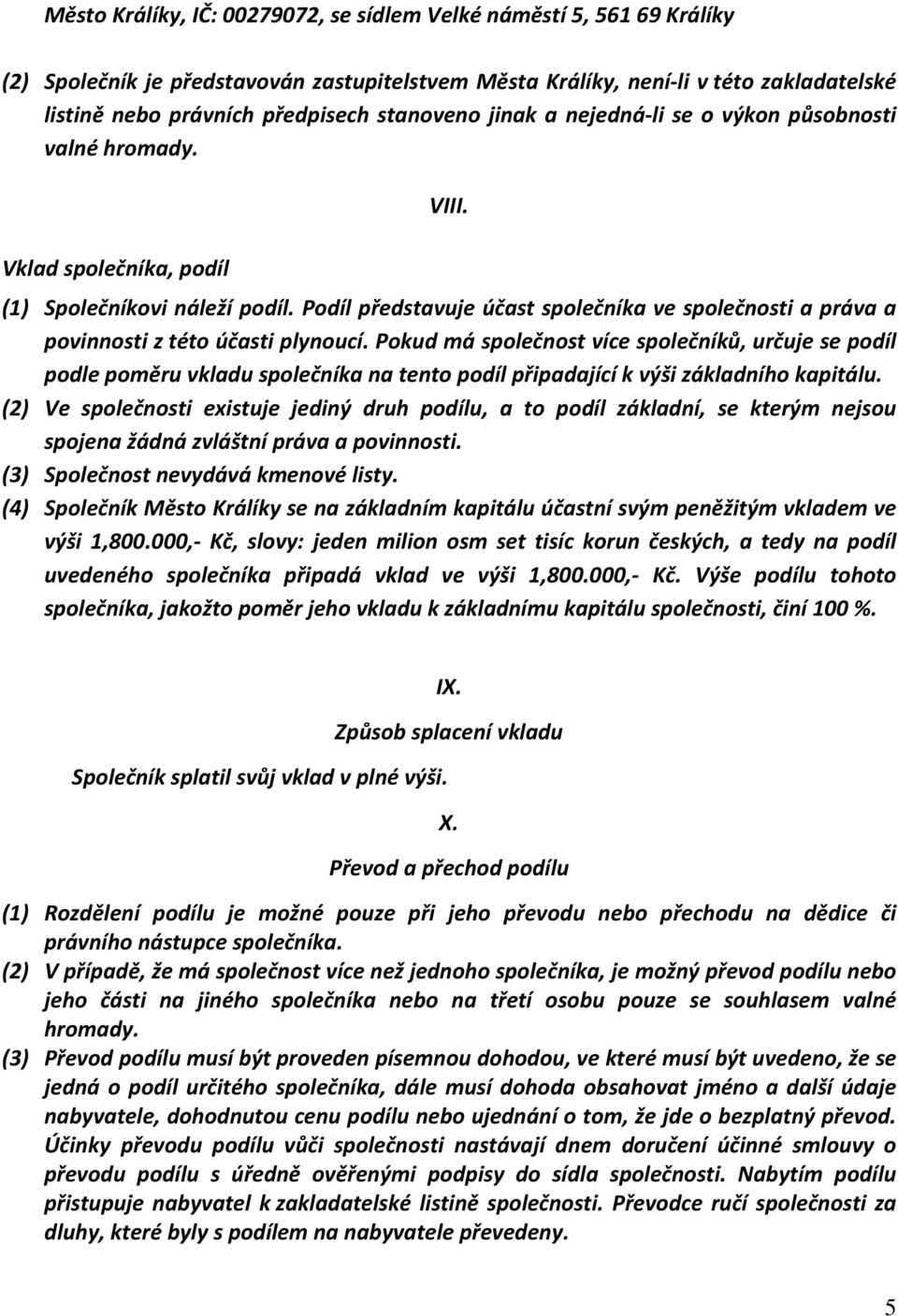 Podíl představuje účast společníka ve společnosti a práva a povinnosti z této účasti plynoucí.