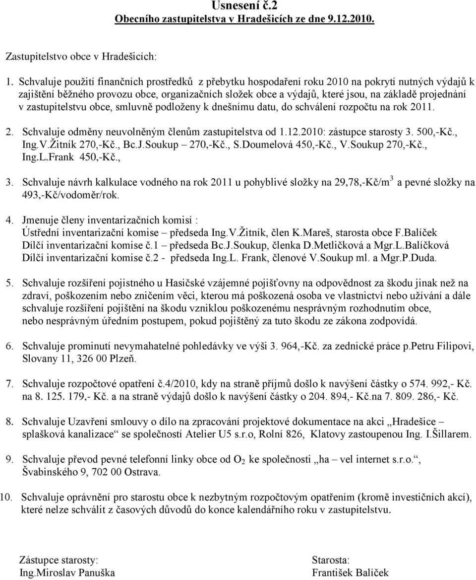 projednání v zastupitelstvu obce, smluvně podloţeny k dnešnímu datu, do schválení rozpočtu na rok 2011. 2. Schvaluje odměny neuvolněným členům zastupitelstva od 1.12.2010: zástupce starosty 3.