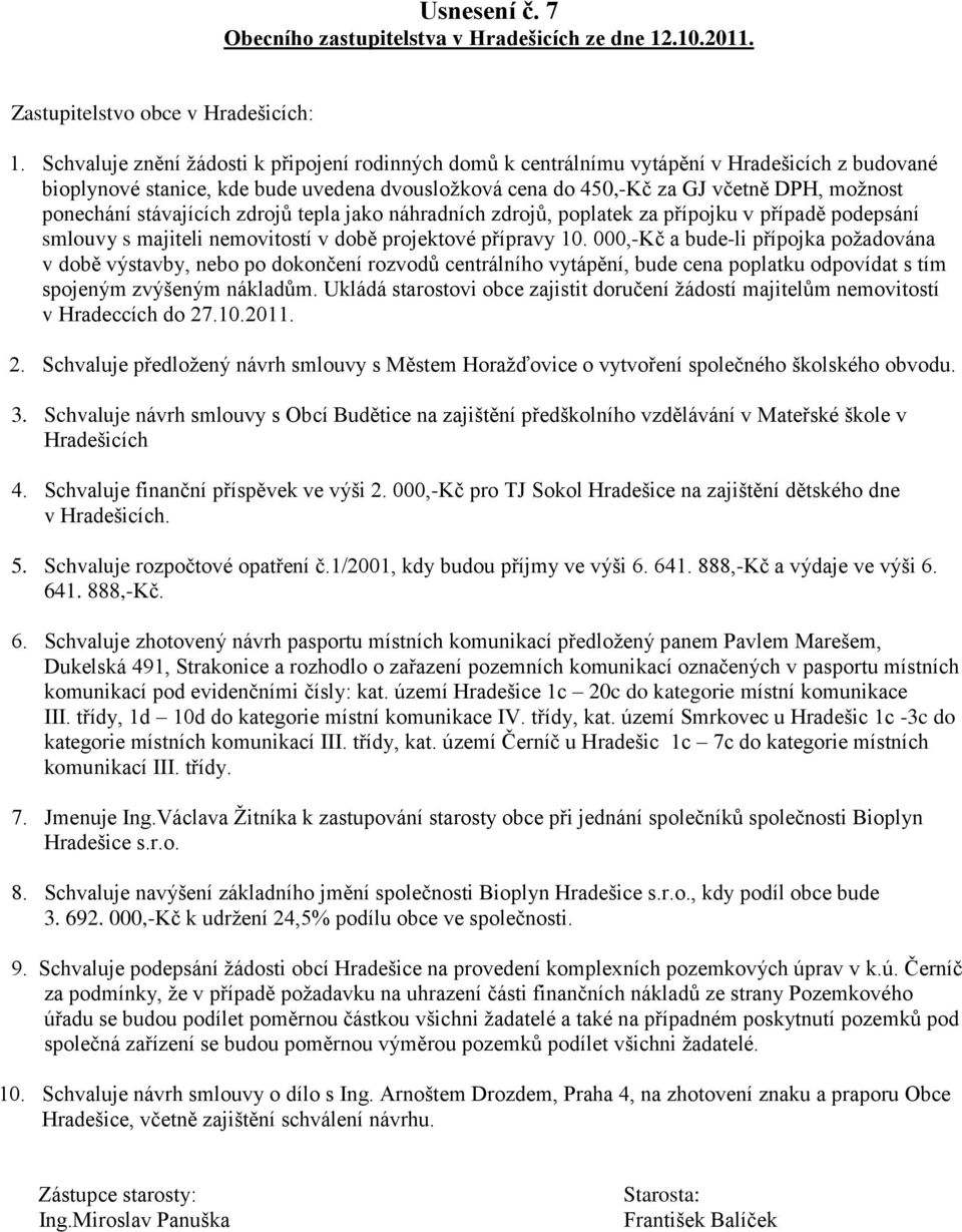 Schvaluje znění ţádosti k připojení rodinných domů k centrálnímu vytápění v Hradešicích z budované bioplynové stanice, kde bude uvedena dvousloţková cena do 450,-Kč za GJ včetně DPH, moţnost