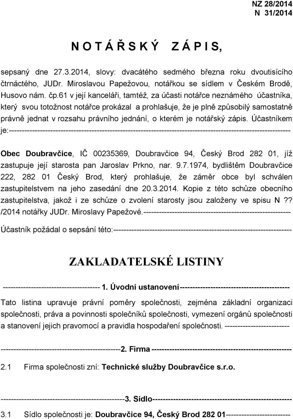 61 v její kanceláři, tamtéž, za účasti notářce neznámého účastníka, který svou totožnost notářce prokázal a prohlašuje, že je plně způsobilý samostatně právně jednat v rozsahu právního jednání, o