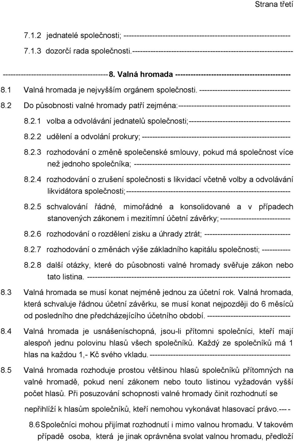 1 Valná hromada je nejvyšším orgánem společnosti. ----------------------------------- 8.2 Do působnosti valné hromady patří zejména: ------------------------------------------- 8.2.1 volba a odvolávání jednatelů společnosti; --------------------------------------- 8.