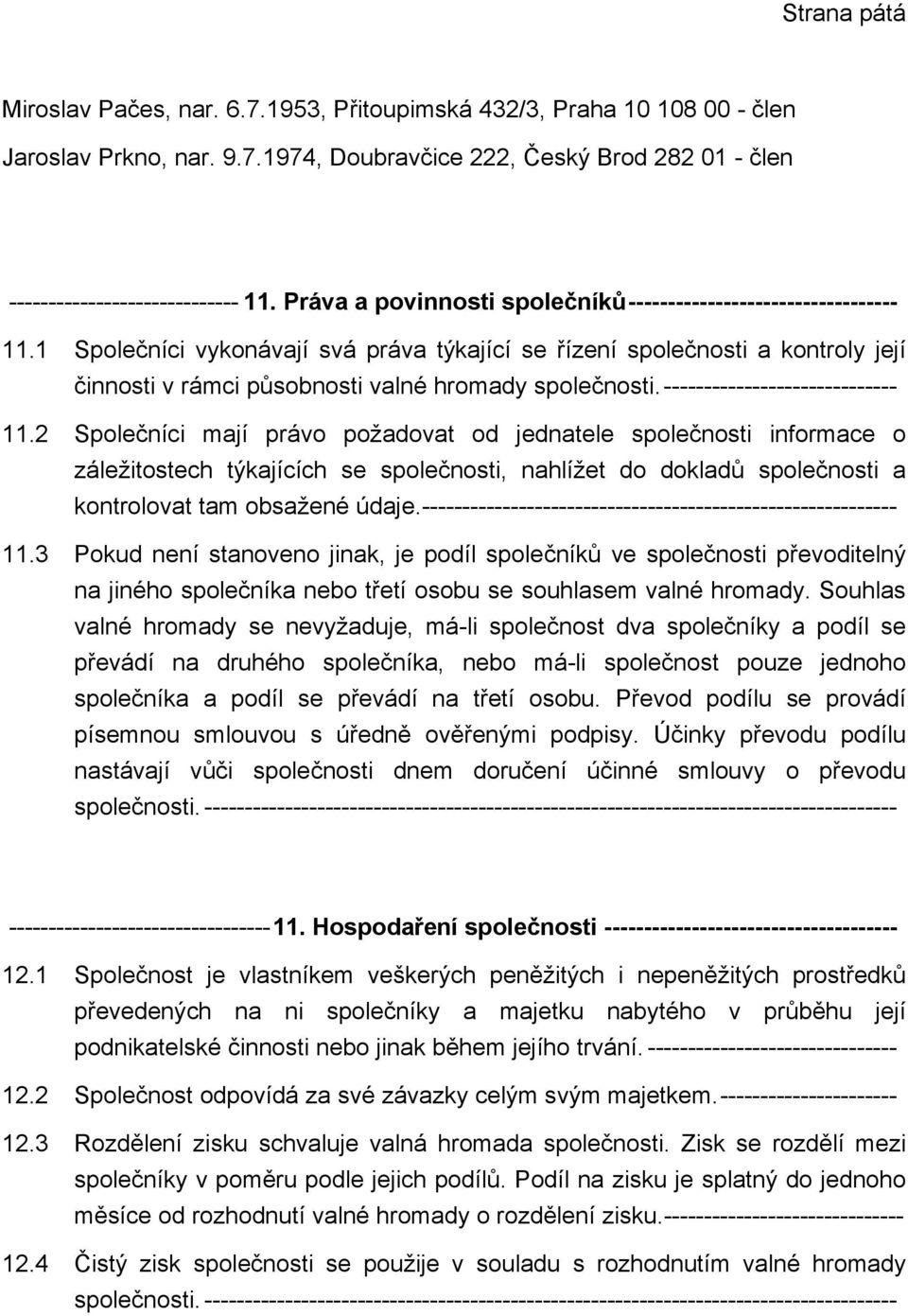 1 Společníci vykonávají svá práva týkající se řízení společnosti a kontroly její činnosti v rámci působnosti valné hromady společnosti. ----------------------------- 11.