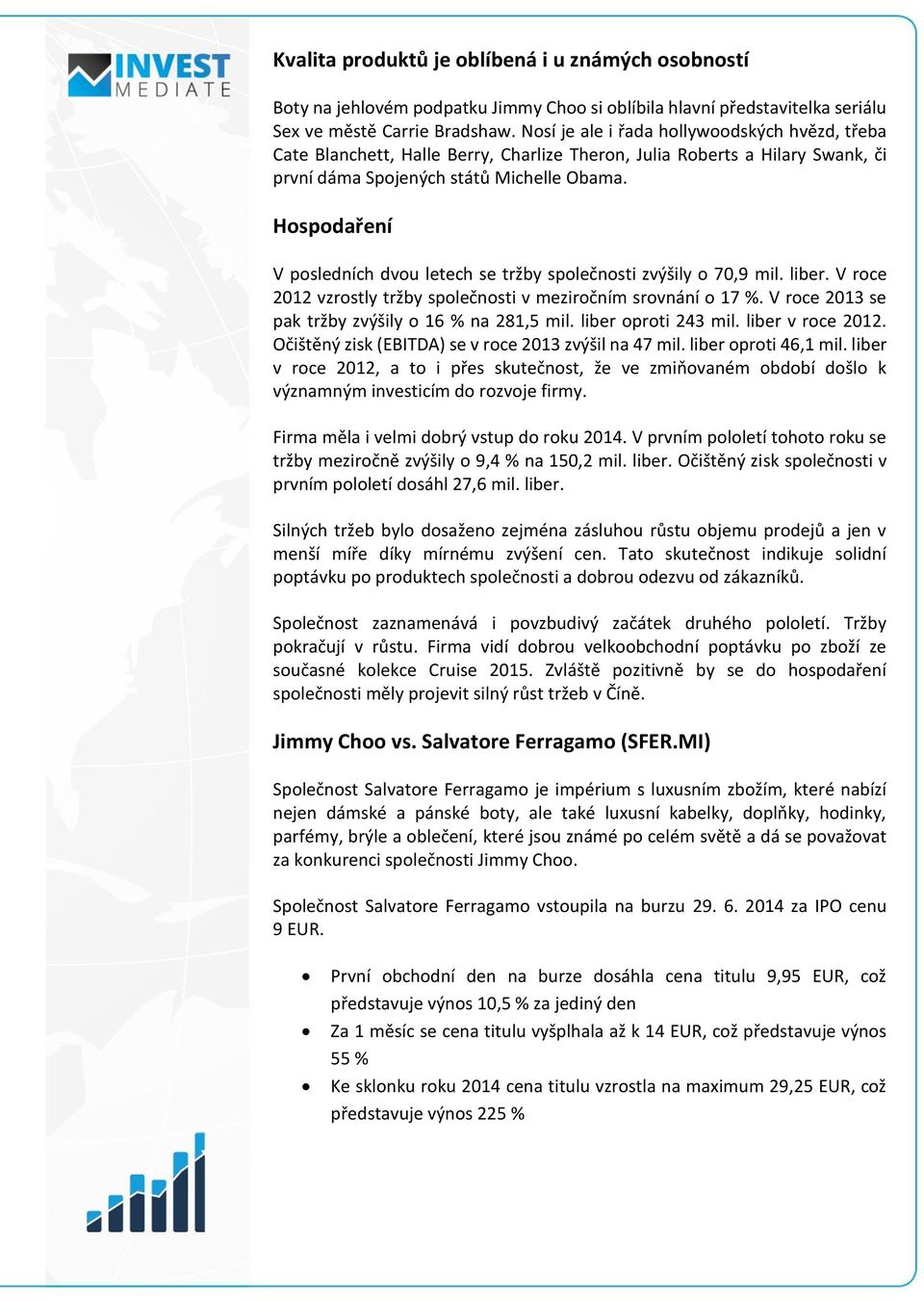 Hospodaření V posledních dvou letech se tržby společnosti zvýšily o 70,9 mil. liber. V roce 2012 vzrostly tržby společnosti v meziročním srovnání o 17 %.