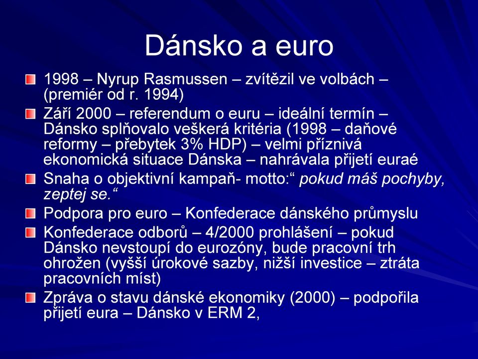 situace Dánska nahrávala přijetí euraé Snaha o objektivní kampaň- motto: pokud máš pochyby, zeptej se.