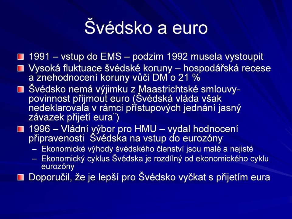 závazek přijetí eura ) 1996 Vládní výbor pro HMU vydal hodnocení připravenosti Švédska na vstup do eurozóny Ekonomické výhody švédského členství