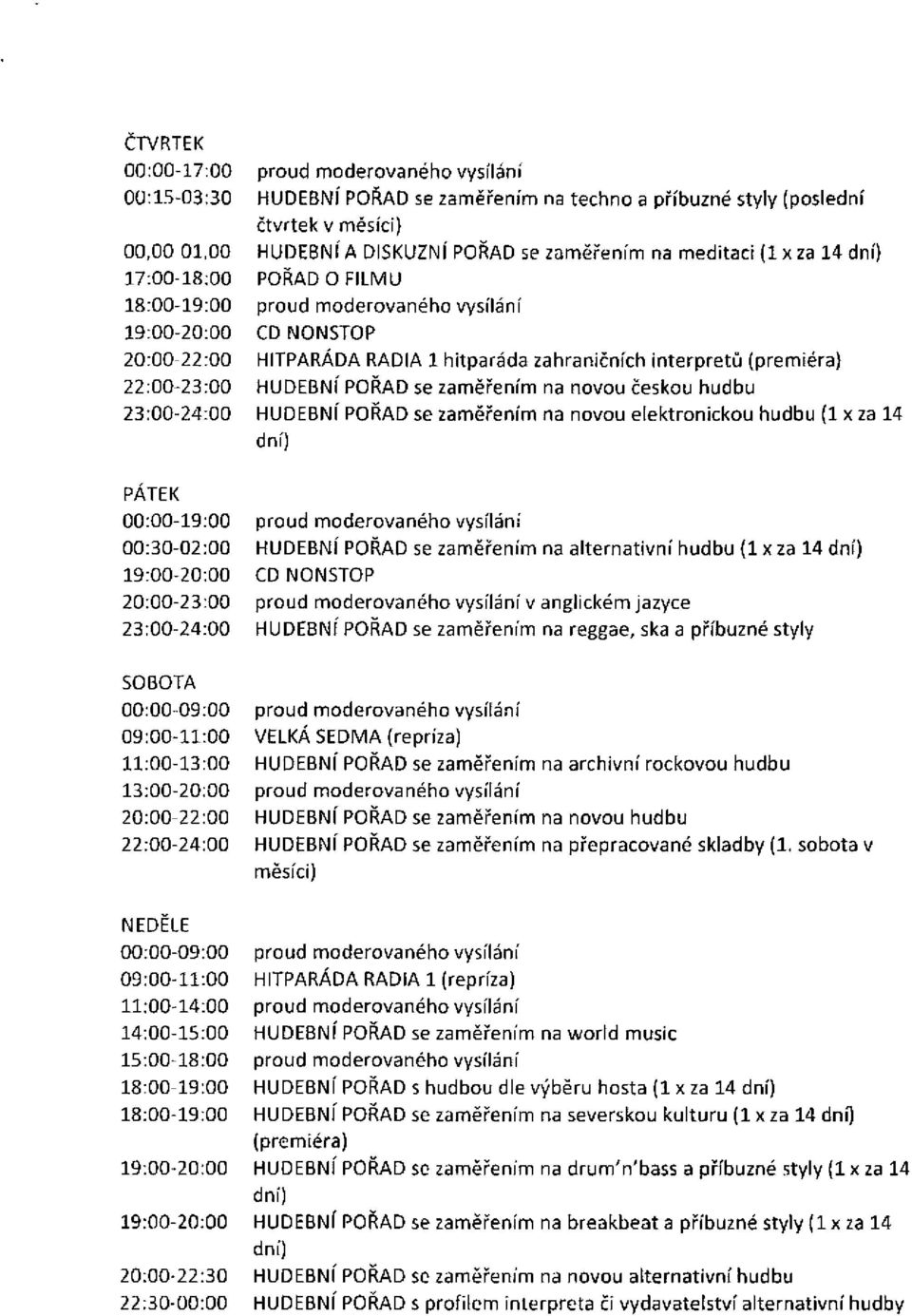 hudbu HUDEBNÍ POŘAD se zaměřením na novou elektronickou hudbu (1 x za 14 dní) PÁTEK 00:00-19:00 00:30-02:00 19:00-20:00 20:00-23:00 23:00-24:00 HUDEBNÍ POŘAD se zaměřením na alternativní hudbu (1 x