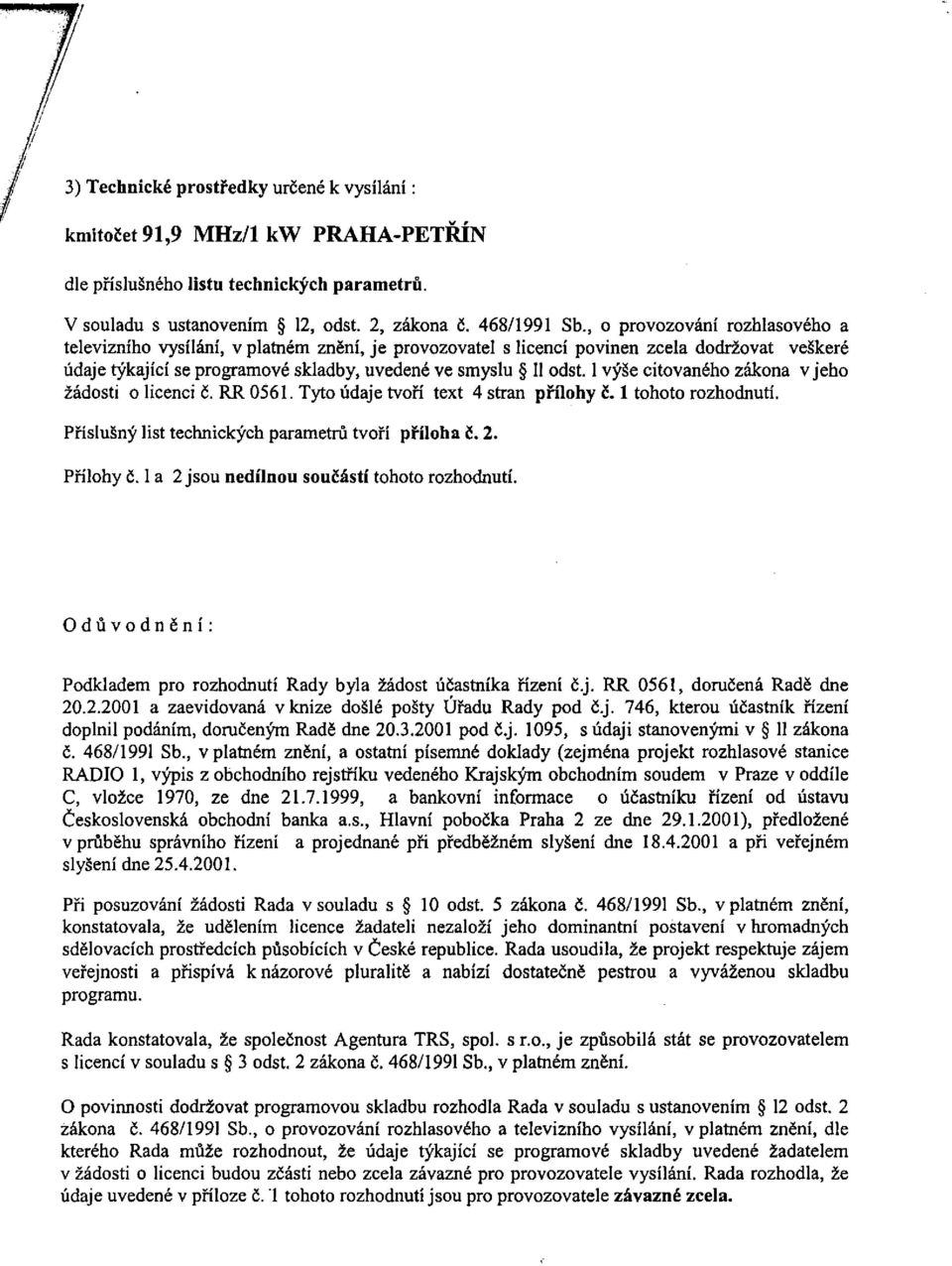 1 výše citovaného zákona v jeho žádosti o licenci č. RR 0561. Tyto údaje tvoří text 4 stran přílohy č. 1 tohoto rozhodnutí. Příslušný list technických parametrů tvoří příloha č. 2. Přílohy č.