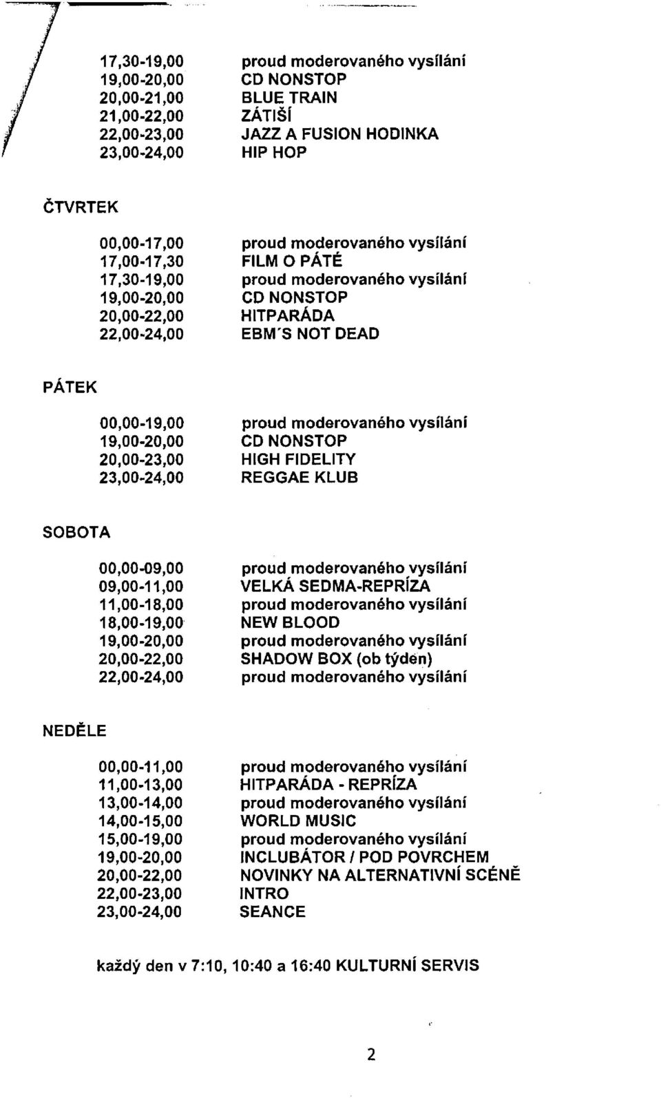 09,00-11,00 VELKÁ SEDMA-REPRÍZA 11,00-18,00 18,00-19,00 NEW BLOOD 19,00-20,00 20,00-22,00 SHADOW BOX (ob týden) 22,00-24,00 NEDĚLE 00,00-11,00 11,00-13,00 HITPARÁDA - REPRÍZA 13,00-14,00