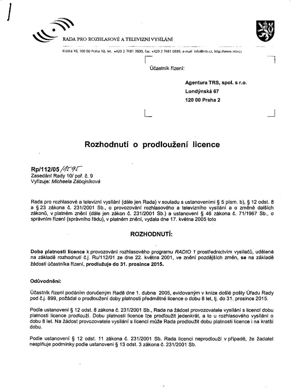 9 Vyřizuje; Michaela Zábojníkova Rada pro rozhlasové a televizní vysílání (dále jen Rada) v souladu s ustanoveními 5 písm. b), 12 odst. 8 a 23 zákona č. 231/2001 Sb.