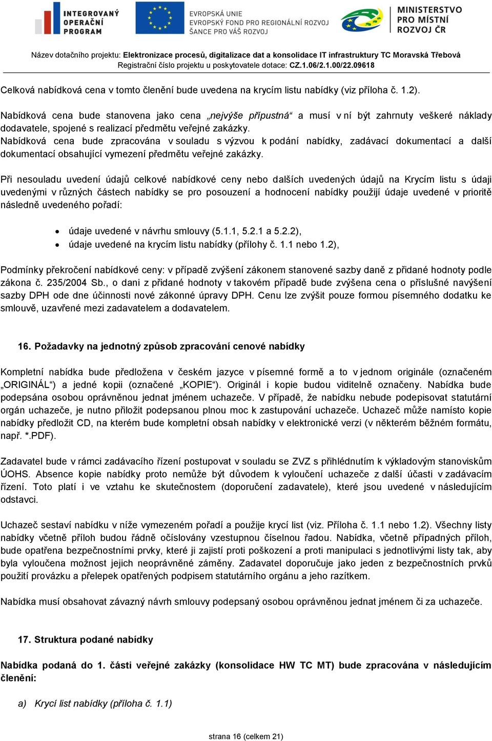 Nabídková cena bude zpracována v souladu s výzvou k podání nabídky, zadávací dokumentací a další dokumentací obsahující vymezení předmětu veřejné zakázky.