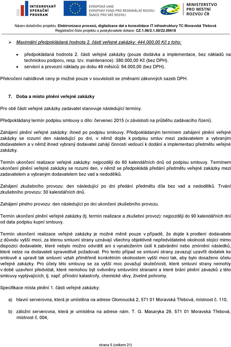 7. Doba a místo plnění veřejné zakázky Pro obě části veřejné zakázky zadavatel stanovuje následující termíny.