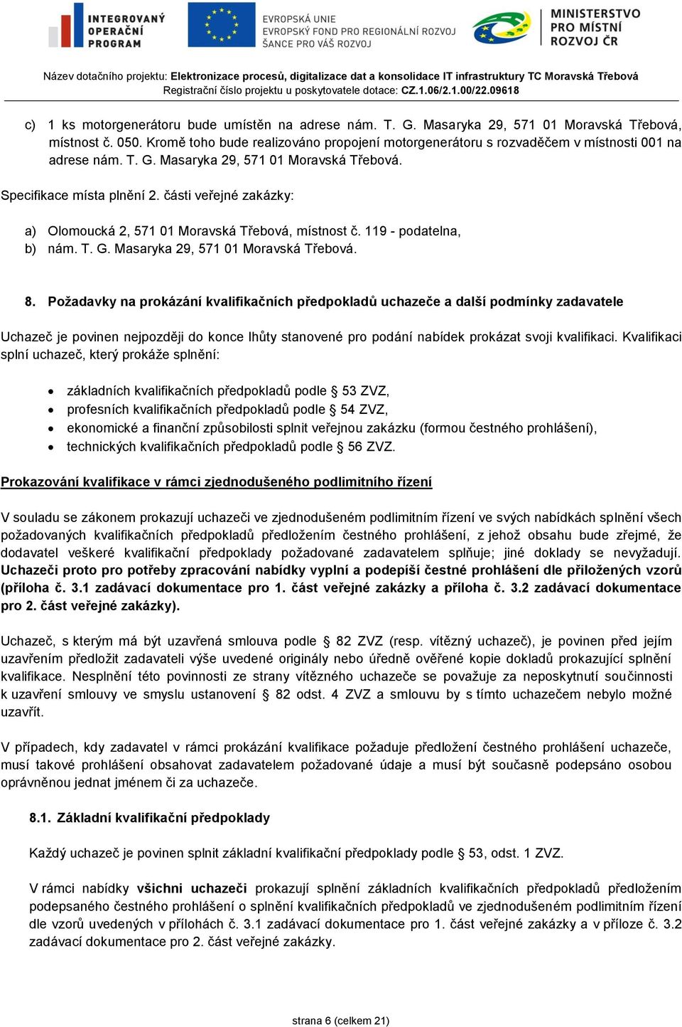 části veřejné zakázky: a) Olomoucká 2, 571 01 Moravská Třebová, místnost č. 119 - podatelna, b) nám. T. G. Masaryka 29, 571 01 Moravská Třebová. 8.