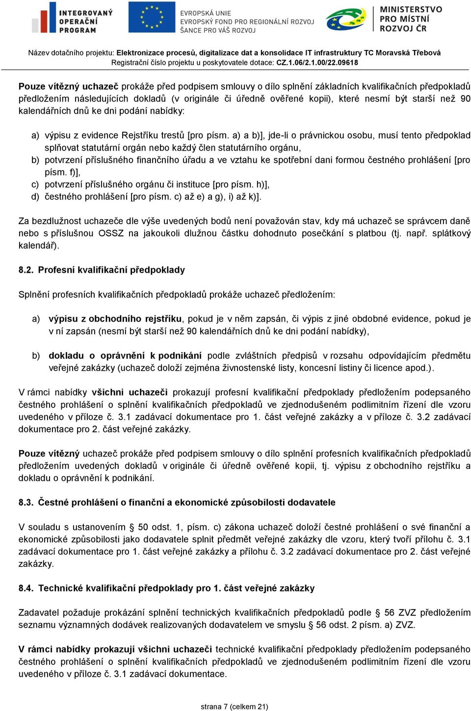 a) a b)], jde-li o právnickou osobu, musí tento předpoklad splňovat statutární orgán nebo každý člen statutárního orgánu, b) potvrzení příslušného finančního úřadu a ve vztahu ke spotřební dani