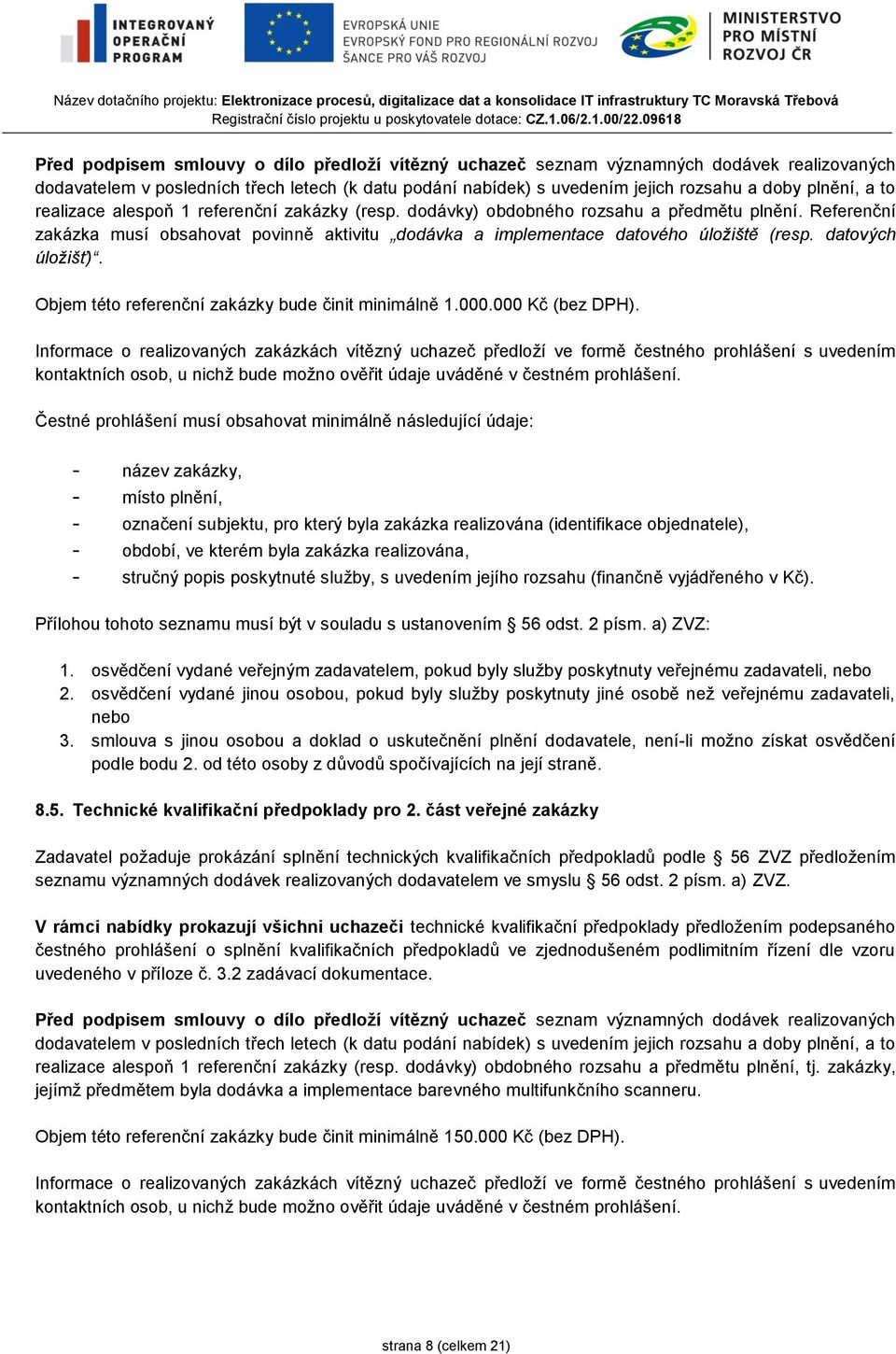 datových úložišť). Objem této referenční zakázky bude činit minimálně 1.000.000 Kč (bez DPH).