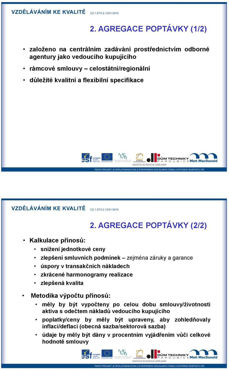 AGREGACE POPTÁVKY (2/2) zlepšení smluvních podmínek zejména záruky a garance úspory v transakčních nákladech zkrácené harmonogramy realizace zlepšená kvalita Metodika výpočtu