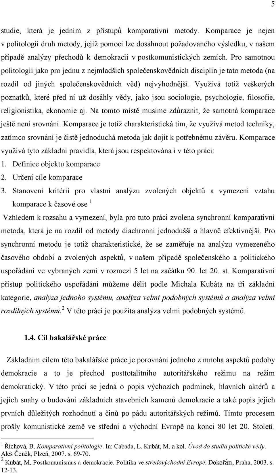 Pro samotnou politologii jako pro jednu z nejmladších společenskovědních disciplín je tato metoda (na rozdíl od jiných společenskovědních věd) nejvýhodnější.