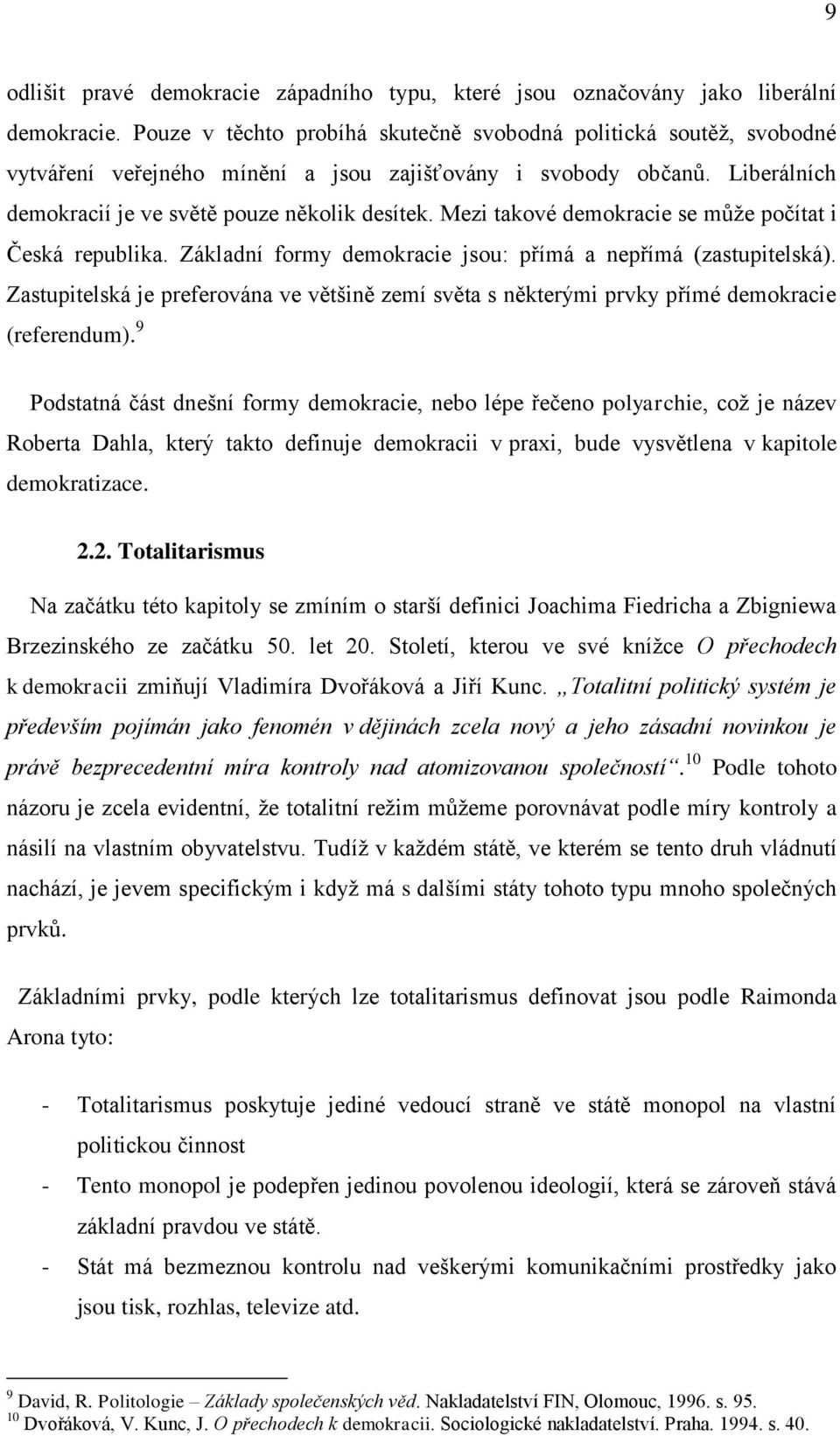 Mezi takové demokracie se může počítat i Česká republika. Základní formy demokracie jsou: přímá a nepřímá (zastupitelská).