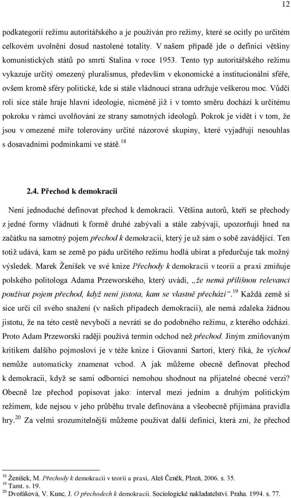 Tento typ autoritářského režimu vykazuje určitý omezený pluralismus, především v ekonomické a institucionální sféře, ovšem kromě sféry politické, kde si stále vládnoucí strana udržuje veškerou moc.
