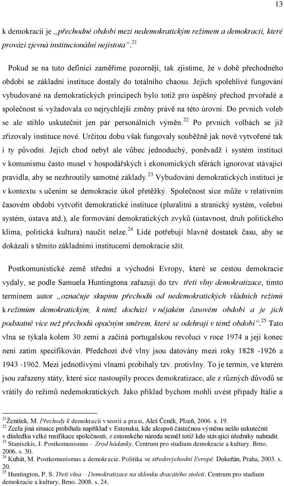 Jejich spolehlivé fungování vybudované na demokratických principech bylo totiž pro úspěšný přechod prvořadé a společnost si vyžadovala co nejrychlejší změny právě na této úrovni.