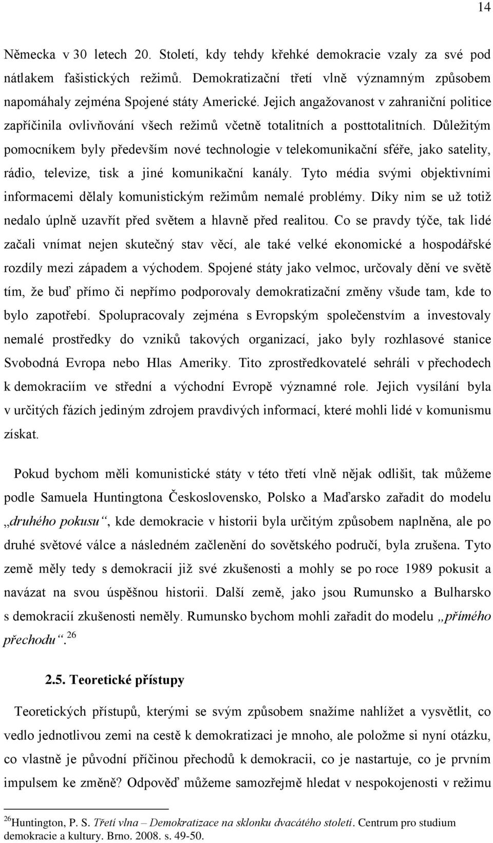 Důležitým pomocníkem byly především nové technologie v telekomunikační sféře, jako satelity, rádio, televize, tisk a jiné komunikační kanály.