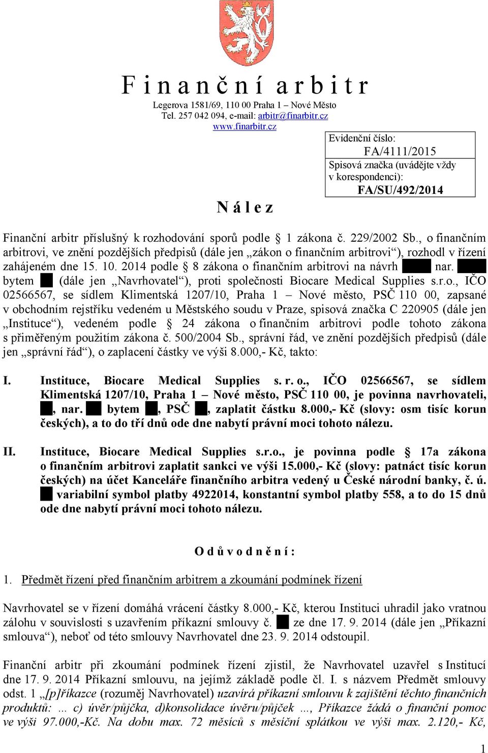 , o finančním arbitrovi, ve znění pozdějších předpisů (dále jen zákon o finančním arbitrovi ), rozhodl v řízení zahájeném dne 15. 10. 2014 podle 8 zákona o finančním arbitrovi na návrh nar.
