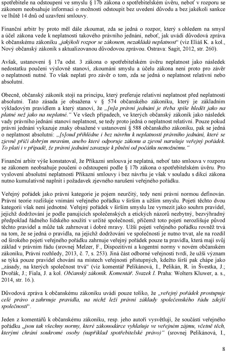 Finanční arbitr by proto měl dále zkoumat, zda se jedná o rozpor, který s ohledem na smysl a účel zákona vede k neplatnosti takového právního jednání, neboť, jak uvádí důvodová zpráva k občanskému