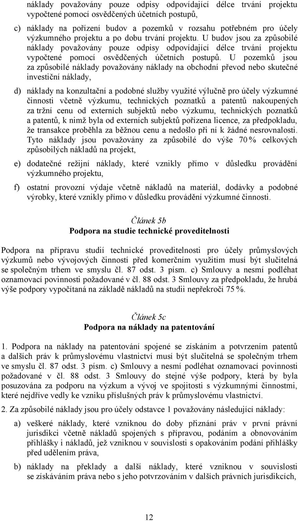 U pozemků jsou za způsobilé náklady považovány náklady na obchodní převod nebo skutečné investiční náklady, d) náklady na konzultační a podobné služby využité výlučně pro účely výzkumné činnosti