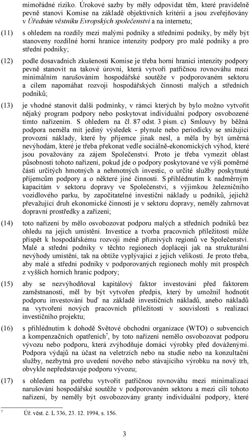 ohledem na rozdíly mezi malými podniky a středními podniky, by měly být stanoveny rozdílné horní hranice intenzity podpory pro malé podniky a pro střední podniky; (12) podle dosavadních zkušeností